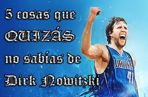 Cinco cosas que quizás no sabías de…Dirk Nowitzki