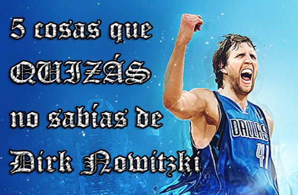 Cinco cosas que quizás no sabías de…Dirk Nowitzki